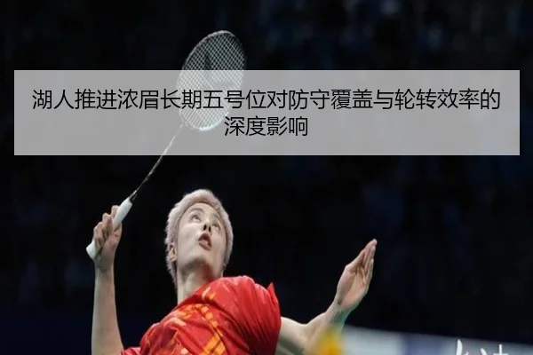 湖人推进浓眉长期五号位对防守覆盖与轮转效率的深度影响